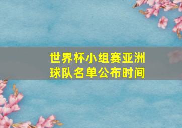 世界杯小组赛亚洲球队名单公布时间