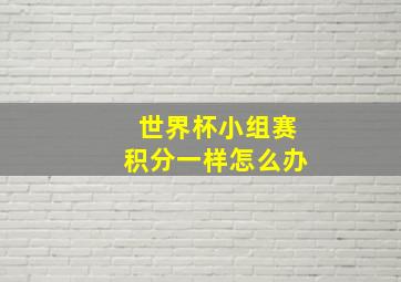 世界杯小组赛积分一样怎么办