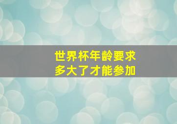 世界杯年龄要求多大了才能参加