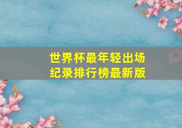 世界杯最年轻出场纪录排行榜最新版