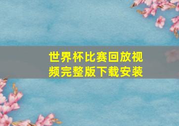 世界杯比赛回放视频完整版下载安装