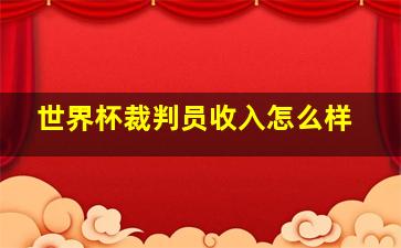 世界杯裁判员收入怎么样