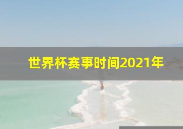 世界杯赛事时间2021年