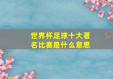 世界杯足球十大著名比赛是什么意思