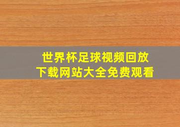 世界杯足球视频回放下载网站大全免费观看