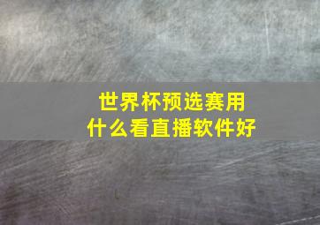 世界杯预选赛用什么看直播软件好