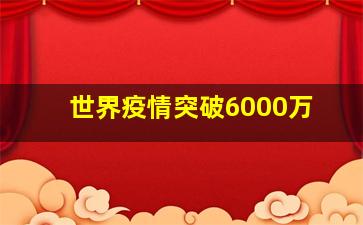 世界疫情突破6000万