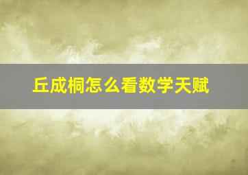 丘成桐怎么看数学天赋