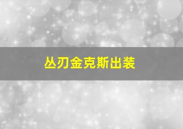 丛刃金克斯出装