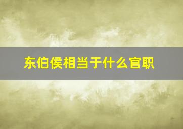 东伯侯相当于什么官职