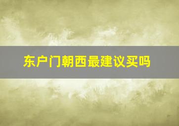 东户门朝西最建议买吗