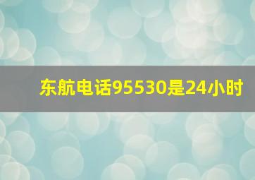 东航电话95530是24小时