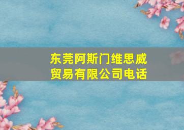 东莞阿斯门维思威贸易有限公司电话