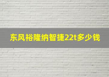 东风裕隆纳智捷22t多少钱