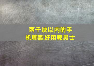 两千块以内的手机哪款好用呢男士