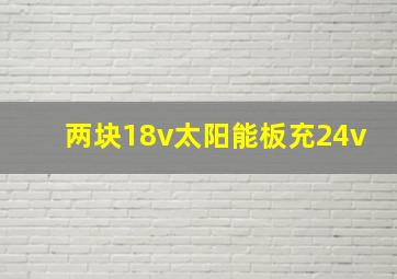 两块18v太阳能板充24v