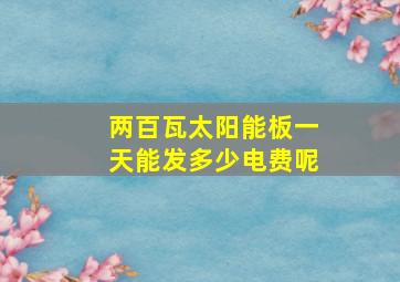 两百瓦太阳能板一天能发多少电费呢