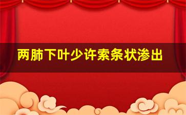 两肺下叶少许索条状渗出