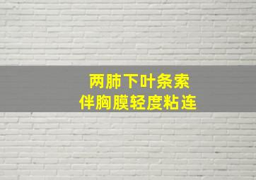 两肺下叶条索伴胸膜轻度粘连