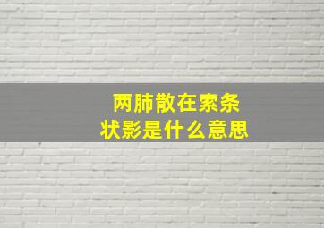 两肺散在索条状影是什么意思