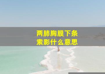 两肺胸膜下条索影什么意思