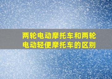 两轮电动摩托车和两轮电动轻便摩托车的区别