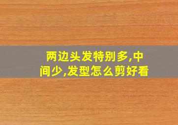 两边头发特别多,中间少,发型怎么剪好看