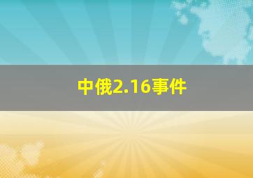 中俄2.16事件