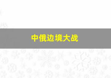 中俄边境大战