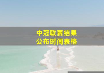 中冠联赛结果公布时间表格