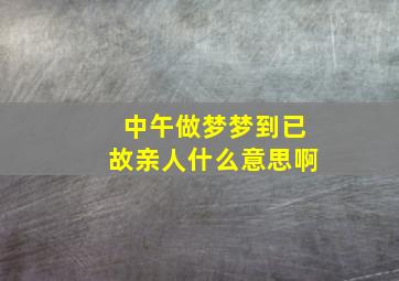 中午做梦梦到已故亲人什么意思啊