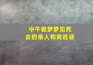 中午做梦梦见死去的亲人和我说话