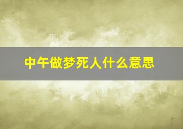 中午做梦死人什么意思