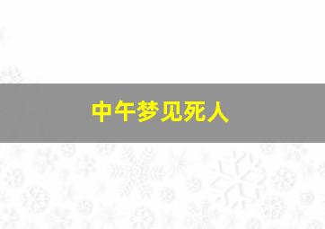 中午梦见死人