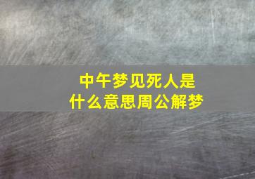 中午梦见死人是什么意思周公解梦