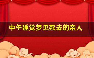 中午睡觉梦见死去的亲人