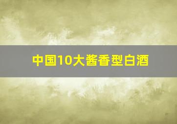 中国10大酱香型白酒