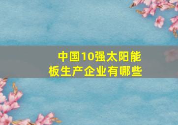 中国10强太阳能板生产企业有哪些