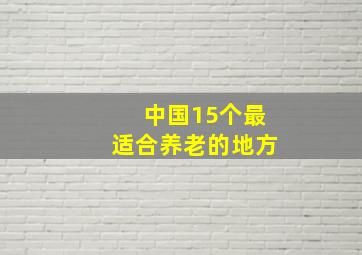 中国15个最适合养老的地方