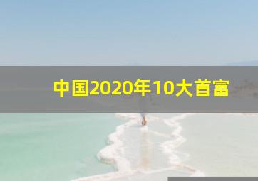 中国2020年10大首富