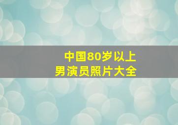 中国80岁以上男演员照片大全