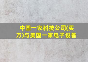 中国一家科技公司(买方)与美国一家电子设备