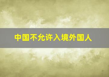 中国不允许入境外国人