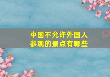 中国不允许外国人参观的景点有哪些