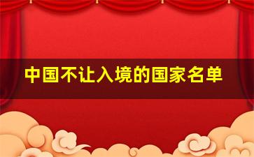 中国不让入境的国家名单