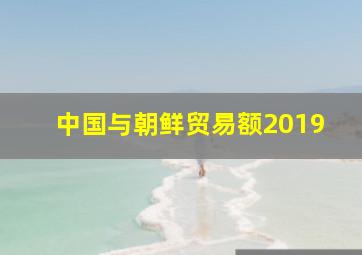 中国与朝鲜贸易额2019