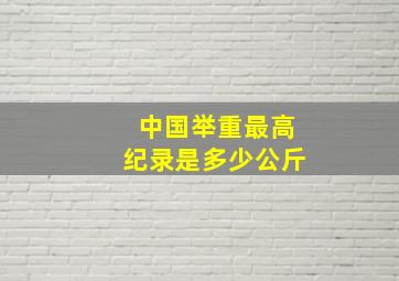 中国举重最高纪录是多少公斤