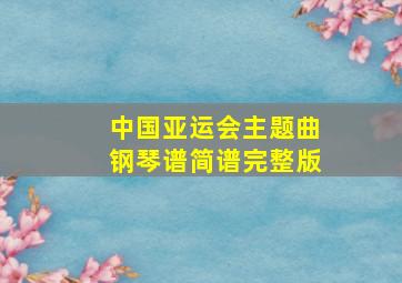 中国亚运会主题曲钢琴谱简谱完整版