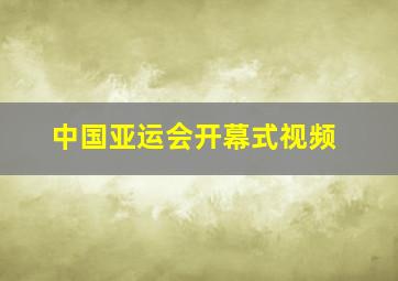 中国亚运会开幕式视频