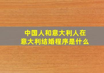 中国人和意大利人在意大利结婚程序是什么